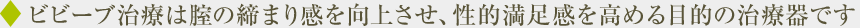 ビビーブ治療は腟の締まり感を向上させ、性的満足感を高める目的の治療器です